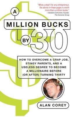 bokomslag A Million Bucks by 30: How to Overcome a Crap Job, Stingy Parents, and a Useless Degree to Become a Millionaire Before (or After) Turning Thirty