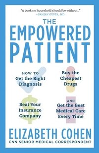 bokomslag The Empowered Patient: How to Get the Right Diagnosis, Buy the Cheapest Drugs, Beat Your Insurance Company, and Get the Best Medical Care Eve