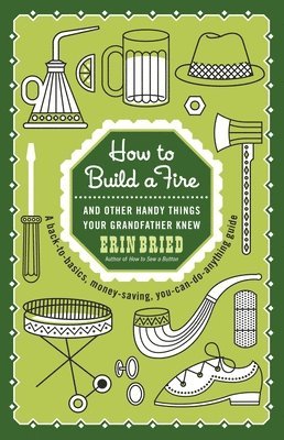 bokomslag How to Build a Fire: And Other Handy Things Your Grandfather Knew