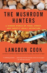 bokomslag The Mushroom Hunters: A Hidden World of Food, Money, and (Mostly Legal) Adventure