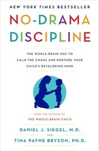 bokomslag No-Drama Discipline: The Whole-Brain Way to Calm the Chaos and Nurture Your Child's Developing Mind