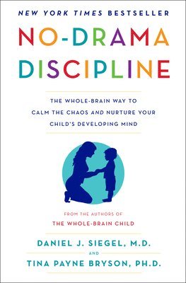 Daniel J. Siegel, Tina Payne Bryson - No-Drama Discipline: The Whole-Brain Way to Calm the Chaos and Nurture Your Child's Developing Mind, Inbunden