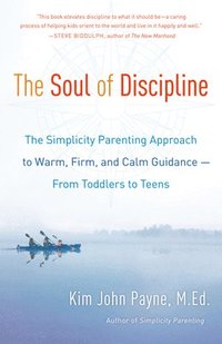 bokomslag The Soul of Discipline: The Simplicity Parenting Approach to Warm, Firm, and Calm Guidance -- From Toddlers to Teens