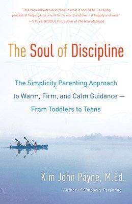 The Soul of Discipline: The Simplicity Parenting Approach to Warm, Firm, and Calm Guidance -- From Toddlers to Teens 1