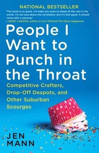 bokomslag People I Want to Punch in the Throat: People I Want to Punch in the Throat: Competitive Crafters, Drop-Off Despots, and Other Suburban Scourges