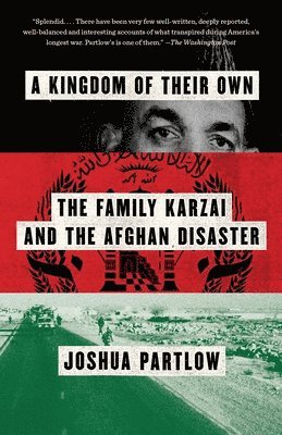 Joshua Partlow - A Kingdom of Their Own: The Family Karzai and the Afghan Disaster, Häftad