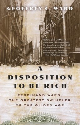 bokomslag A Disposition to Be Rich: Ferdinand Ward, the Greatest Swindler of the Gilded Age