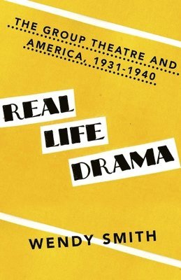 Wendy Smith - Real Life Drama: The Group Theatre and America, 1931-1940, Häftad