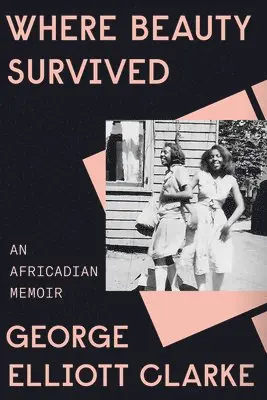 George Elliott Clarke - Where Beauty Survived, Inbunden