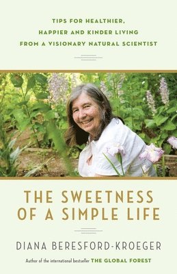 bokomslag The Sweetness of a Simple Life: Tips for Healthier, Happier and Kinder Living from a Visionary Natural Scientist