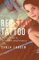 Sonja Larsen - Red Star Tattoo: My Life as a Girl Revolutionary, Inbunden