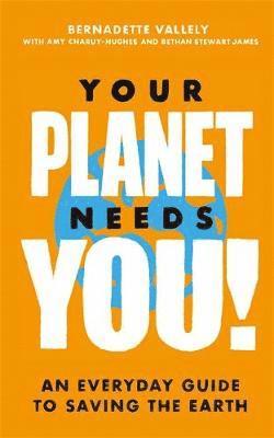 Bernadette Vallely, Amy Charuy-Hughes, Bethan Stewart James - Your Planet Needs You!: An everyday guide to saving the earth, Inbunden
