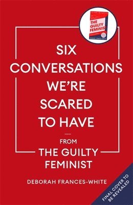 Deborah Frances-White - Six Conversations We're Scared to Have, Inbunden