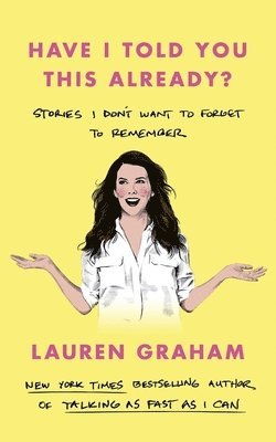 Lauren Graham - Have I Told You This Already?, Inbunden