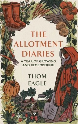 Thom Eagle - Allotment Diaries, Inbunden