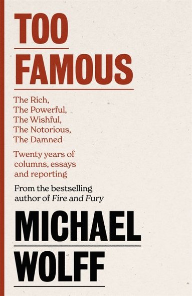 bokomslag Too Famous: The Rich, The Powerful, The Wishful, The Damned, The Notorious - Twenty Years of Columns, Essays and Reporting