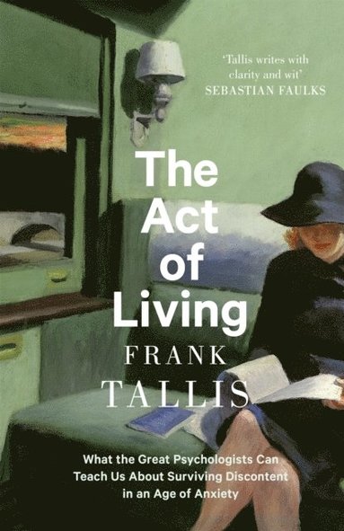 bokomslag The Act of Living: What the Great Psychologists Can Teach Us About Surviving Discontent in an Age of Anxiety