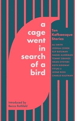 Ali Smith, Tommy Orange, Naomi Alderman, Helen Oyeyemi, Keith Ridgway, Yiyun Li, Charlie Kaufman, Elif Batuman, Leone Ross, Joshua Cohen - Cage Went in Search of a Bird, Inbunden