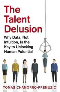 bokomslag Talent delusion - why data, not intuition, is the key to unlocking human po