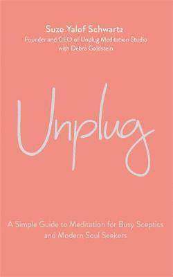 Unplug - a simple guide to meditation for busy sceptics and modern soul see