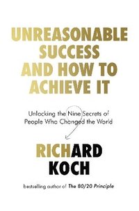 bokomslag Unreasonable Success and How to Achieve It: Unlocking the Nine Secrets of People Who Changed the World