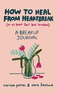 bokomslag How to Heal from Heartbreak (or at Least Feel Less Broken)