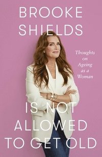bokomslag Brooke Shields is Not Allowed to Get Old