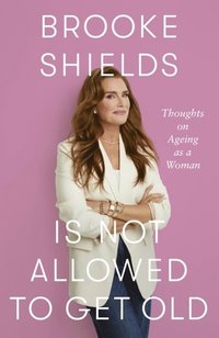 bokomslag Brooke Shields is Not Allowed to Get Old: Thoughts on ageing as a woman