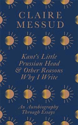 Kant's Little Prussian Head and Other Reasons Why I Write