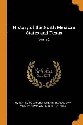 History of the North Mexican States and Texas; Volume 2 1