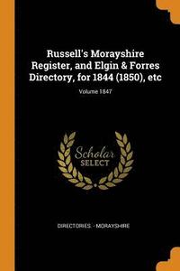 bokomslag Russell's Morayshire Register, and Elgin & Forres Directory, for 1844 (1850), Etc; Volume 1847