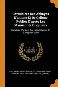 bokomslag Cartulaires Des Abbayes d'Aniane Et de Gellone Publis d'Aprs Les Manuscrits Originaux