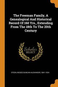 bokomslag Freeman Family, a Genealogical and Historical Record of 160 Yrs., Extending from the 18th to the 20th Century