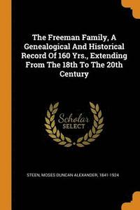 bokomslag The Freeman Family, a Genealogical and Historical Record of 160 Yrs., Extending from the 18th to the 20th Century