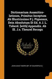 bokomslag Dictionarium Anamitico-Latinum, Primitus Inceptum AB Illustrissimo P.J. Pigneaux, Dein Absolutum Et Ed. a J. L. Taberd. [with] Appendix. AB Ill. J.S. Theurel Recogn