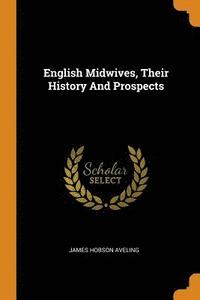 bokomslag English Midwives, Their History and Prospects