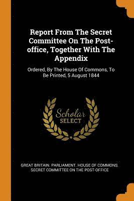 Great Britain Parliament House Of Comm - Report from the Secret Committee on the Post-Office, Together with the Appendix, Häftad