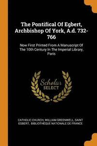 bokomslag The Pontifical of Egbert, Archbishop of York, A.D. 732-766