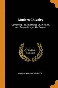 bokomslag Modern Chivalry: Containing the Adventures of a Captain, and Teague O'Regan, His Servant