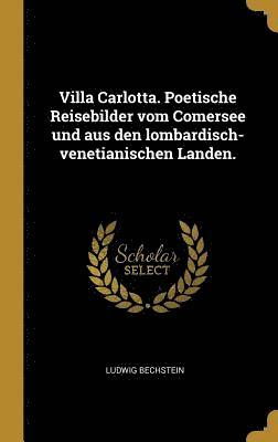 bokomslag Villa Carlotta. Poetische Reisebilder Vom Comersee Und Aus Den Lombardisch-Venetianischen Landen.