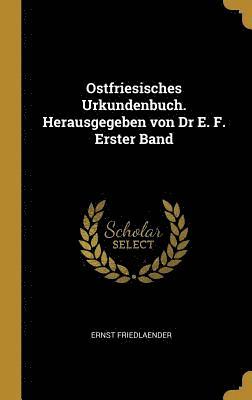 bokomslag Ostfriesisches Urkundenbuch. Herausgegeben Von Dr E. F. Erster Band