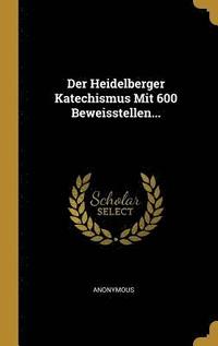 bokomslag Der Heidelberger Katechismus Mit 600 Beweisstellen...