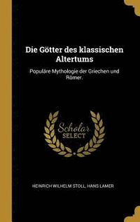 bokomslag Die Götter Des Klassischen Altertums: Populäre Mythologie Der Griechen Und Römer.