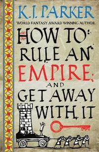 bokomslag How To Rule An Empire and Get Away With It