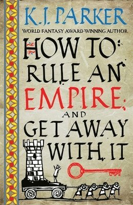 K. J. Parker - How To Rule An Empire and Get Away With It, Häftad
