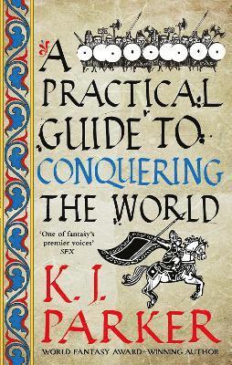 K. J. Parker - Practical Guide to Conquering the World, Häftad