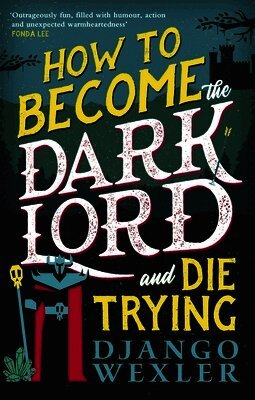Django Wexler - How to Become the Dark Lord and Die Trying, Häftad