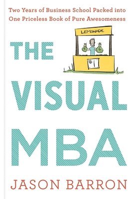 Visual MBA: Two Years of Business School Packed Into One Priceless Book of Pure Awesomeness 1