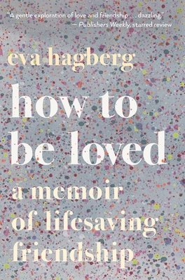 bokomslag How to Be Loved: A Memoir of Lifesaving Friendship