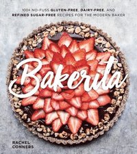 bokomslag Bakerita: 100+ No-Fuss Gluten-Free, Dairy-Free, and Refined Sugar-Free Recipes for the Modern Baker